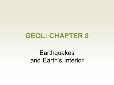 GEOL: CHAPTER 8 Earthquakes and Earth’s Interior.
