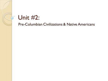 Unit #2: Pre-Columbian Civilizations & Native Americans.