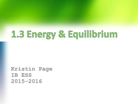 1.3 Energy & Equilibrium Kristin Page IB ESS