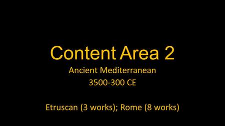 Content Area 2 Ancient Mediterranean 3500-300 CE Etruscan (3 works); Rome (8 works)