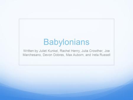 Babylonians Written by Juliet Kunkel, Rachel Henry, Julia Crowther, Joe Marchesano, Devon Dobres, Max Auborn, and Ireta Russell.