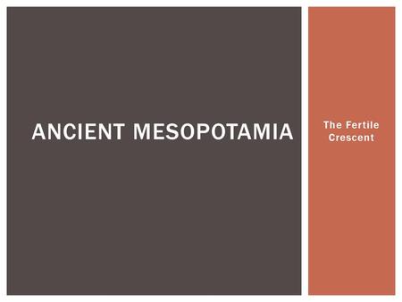 The Fertile Crescent ANCIENT MESOPOTAMIA.  Southwest Asia 4000 BCE  Two major cities: Sumer and Babylon  Mesopotamia is located in the Fertile Crescent.
