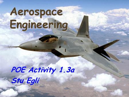 Copyright © 2004 S. B. Egliwww.stuegli.com GoogleGoogleGoogleGoogle EXIT Aerospace Engineering POE Activity 1.3a Stu Egli.