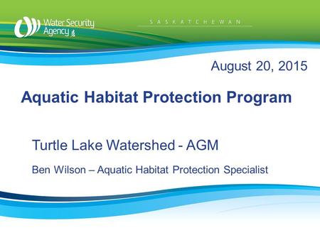 August 20, 2015 Aquatic Habitat Protection Program Turtle Lake Watershed - AGM Ben Wilson – Aquatic Habitat Protection Specialist.