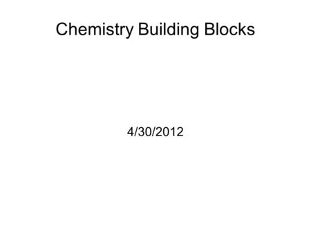 Chemistry Building Blocks 4/30/2012. BR: Identify element based on symbol For each element symbol (letter or letters), determine what element it is O.