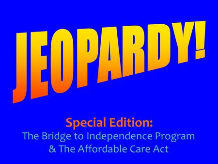 The Bridge to Independence Program & The Affordable Care Act Special Edition:
