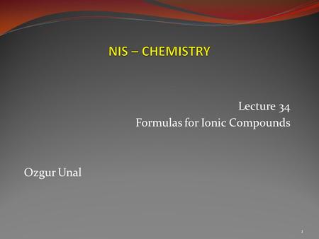 Lecture 34 Formulas for Ionic Compounds Ozgur Unal 1.