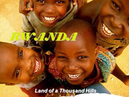 RWANDA Land of a Thousand Hills. Rwanda is called the “Land of a Thousand Hills”