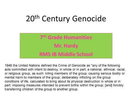 20 th Century Genocide 7 th Grade Humanities Mr. Hardy RMS IB Middle School 1948 the United Nations defined the Crime of Genocide as any of the following.