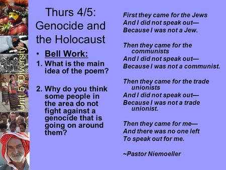 Unit 5: Diversity Thurs 4/5: Genocide and the Holocaust First they came for the Jews And I did not speak out— Because I was not a Jew. Then they came for.