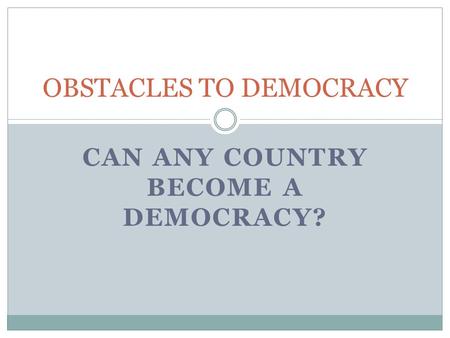 CAN ANY COUNTRY BECOME A DEMOCRACY? OBSTACLES TO DEMOCRACY.