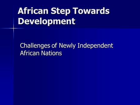 African Step Towards Development Challenges of Newly Independent African Nations.