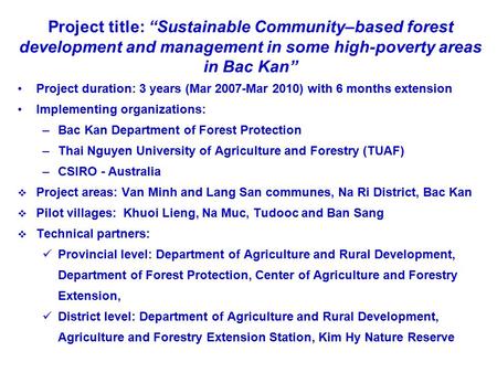 Project title: “Sustainable Community–based forest development and management in some high-poverty areas in Bac Kan” Project duration: 3 years (Mar 2007-Mar.