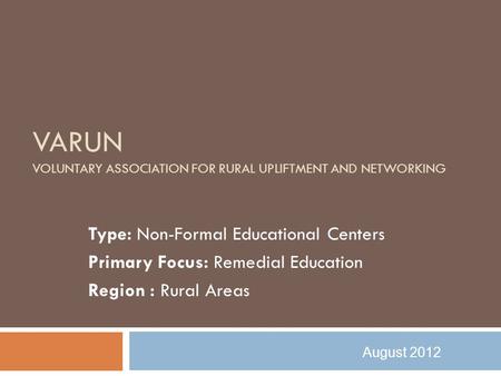 VARUN VOLUNTARY ASSOCIATION FOR RURAL UPLIFTMENT AND NETWORKING Type: Non-Formal Educational Centers Primary Focus: Remedial Education Region : Rural Areas.