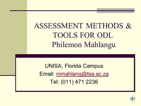 ASSESSMENT METHODS & TOOLS FOR ODL Philemon Mahlangu UNISA, Florida Campus   Tel: (011) 471 2236.
