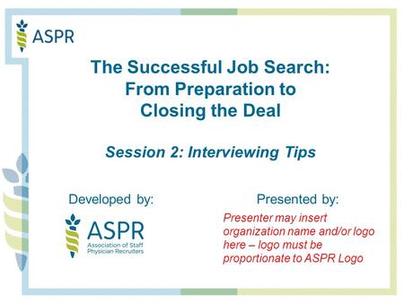 Developed by:Presented by: The Successful Job Search: From Preparation to Closing the Deal Session 2: Interviewing Tips Presenter may insert organization.