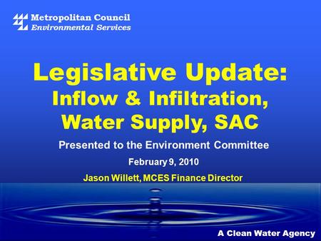 Metropolitan Council Environmental Services A Clean Water Agency Presented to the Environment Committee February 9, 2010 Legislative Update: Inflow & Infiltration,