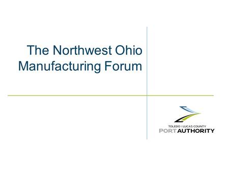 The Northwest Ohio Manufacturing Forum. Four Financing Programs and Projects Fixed Interest Rate Bond Program Stand-Alone Bonds U.S. SBA 504 Loan Program.