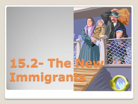 15.2- The New Immigrants. A. The Lure of America -Until 1880- old immigrants- Protestants from NW Europe -New immigrants S or E Europe (Catholic, Jewish,