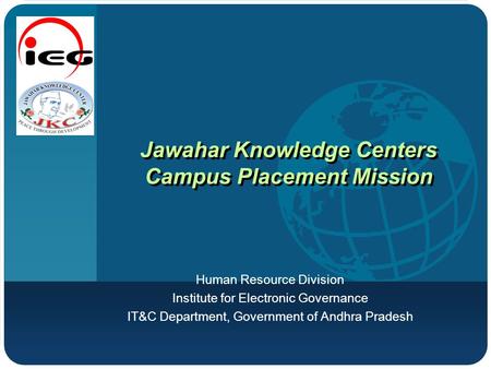 Company LOGO Jawahar Knowledge Centers Campus Placement Mission Human Resource Division Institute for Electronic Governance IT&C Department, Government.