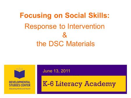 Franklin, WI June 13, 2011 Focusing on Social Skills: Response to Intervention & the DSC Materials K-6 Literacy Academy June 13, 2011.