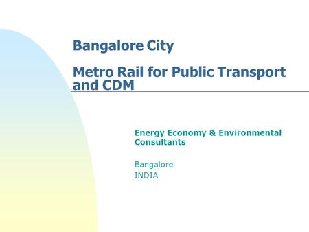 Bangalore City Metro Rail for Public Transport and CDM Energy Economy & Environmental Consultants Bangalore INDIA.