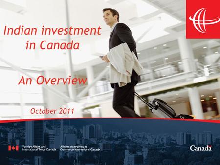 The Canadian Trade Commissioner Service Indian investment in Canada An Overview October 2011.