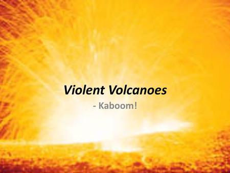 Violent Volcanoes - Kaboom!. What did Mummy Volcano say to Baby Volcano? - I lava you!