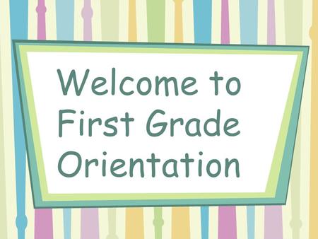 Welcome to First Grade Orientation. Welcome to First Grade I am very excited to start a new year in first grade!