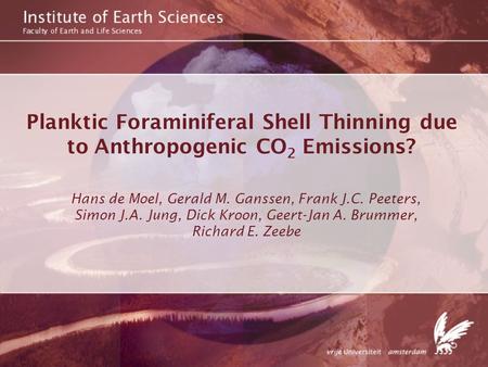 Planktic Foraminiferal Shell Thinning due to Anthropogenic CO 2 Emissions? Hans de Moel, Gerald M. Ganssen, Frank J.C. Peeters, Simon J.A. Jung, Dick Kroon,