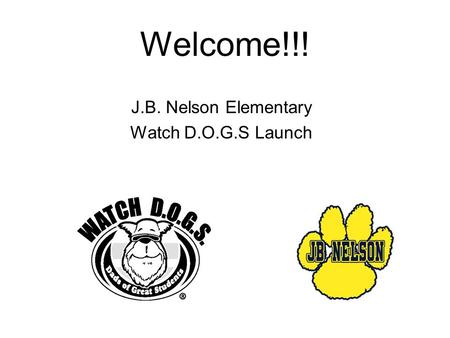 Welcome!!! J.B. Nelson Elementary Watch D.O.G.S Launch.
