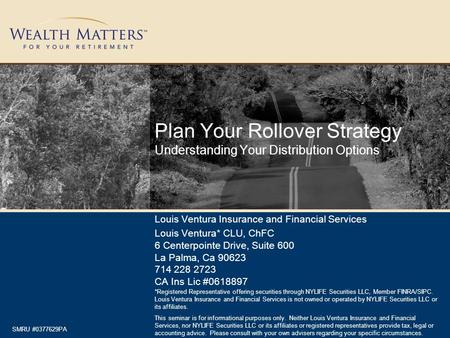 Plan Your Rollover Strategy Understanding Your Distribution Options Louis Ventura Insurance and Financial Services Louis Ventura* CLU, ChFC 6 Centerpointe.