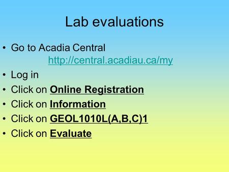 Lab evaluations Go to Acadia Central   Log in Click on Online Registration Click on Information.