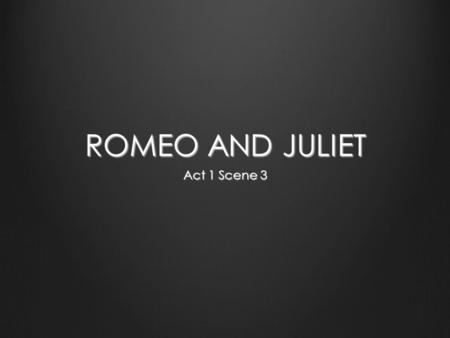 ROMEO AND JULIET Act 1 Scene 3.