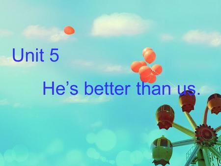 Unit 5 He’s better than us..