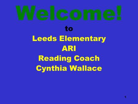 1 Welcome! to Leeds Elementary ARI Reading Coach Cynthia Wallace.