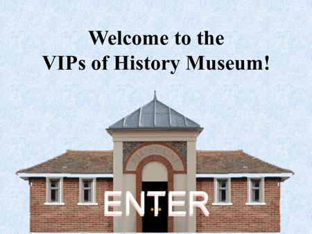 Welcome to the VIPs of History Museum!. VIPs Museum Welcome: Today we’ll tour a museum to learn more about Benjamin Banneker, Pierre-Charles L’Enfant,
