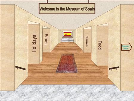 Museum Entrance Holidays Clothing Food Games Welcome to the Museum of Spain Amanda’s Office.