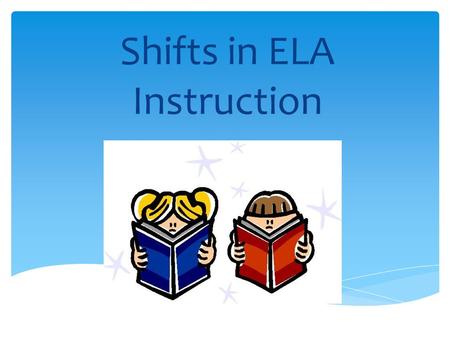 Shifts in ELA Instruction.  Reconsideration of matching readers to text and begin using authentic complex texts for instructional purposes  Regularly.