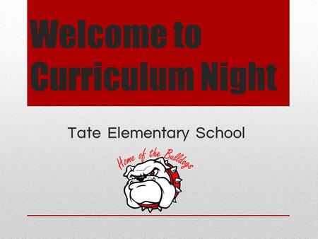 Welcome to Curriculum Night Tate Elementary School.