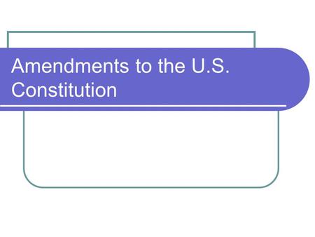 Amendments to the U.S. Constitution. 11 th Amendment - 1795 First amendment created after the original ten (The Bill of Rights) Came after the decision.