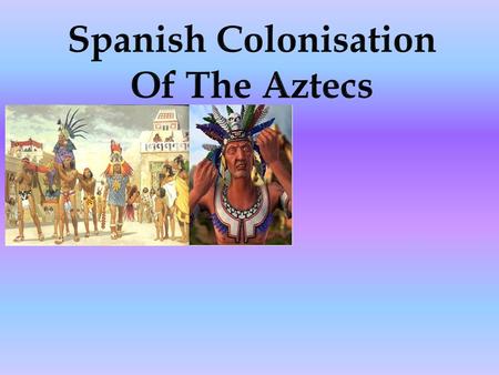 Because they wanted to expand their empire and religion But mostly they wanted GOLD!!!! And the Spanish king wanted their land. And the aztecs gave.