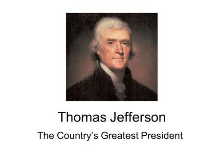 Thomas Jefferson The Country’s Greatest President.