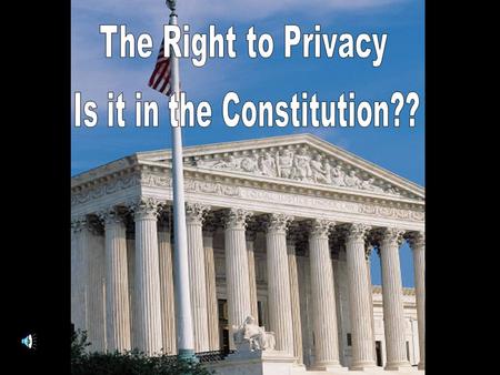 Sources of Privacy Rights First, right to privacy based on Constitutional Amendments Second, right to privacy falling under “liberty” of 14 th Amendment.