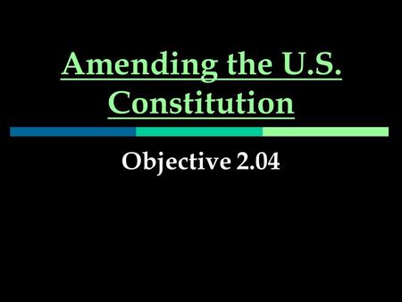 Amending the U.S. Constitution Objective 2.04. Proposal  Vote of 2/3 of members of both houses Or  By national convention called at the request of 2/3.