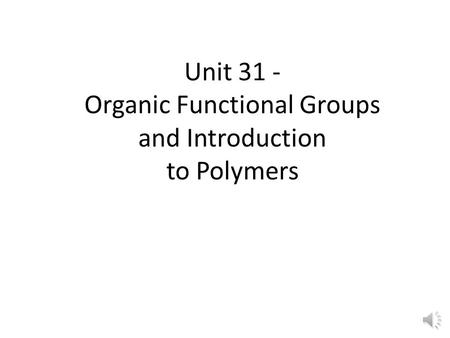 Unit 31 - Organic Functional Groups and Introduction to Polymers.