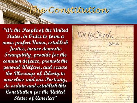 The Constitution “We the People of the United States, in Order to form a more perfect Union, establish Justice, insure domestic Tranquility, provide for.
