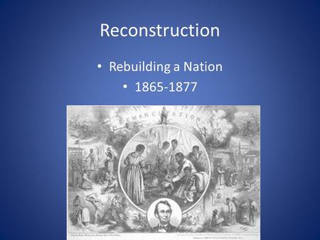 Reconstruction Rebuilding a Nation 1865-1877.
