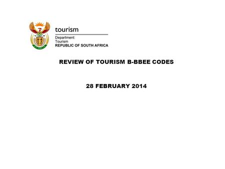 REVIEW OF TOURISM B-BBEE CODES 28 FEBRUARY 2014. BACKGROUND  The DTI Minister issued the Amended Generic Codes of Good Practice on the 11 th October.