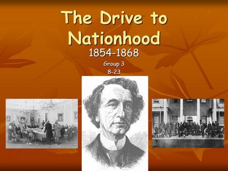 The Drive to Nationhood 1854-1868 Group 3 8-23. Rep by Pop Definition: the number of elected members of legislated assembly (LA) based on the number of.